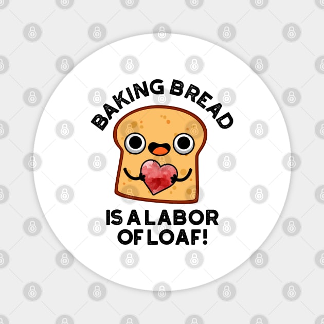 Baking Bread Is A Labor Of Loaf Cute Food Pun Magnet by punnybone